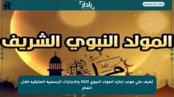 تعرف على موعد إجازة المولد النبوي 2025 والإجازات الرسمية المتبقية خلال العام